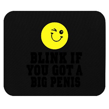 Discover BLINK IF YOU GOT A BIG PENIS Mouse Pads