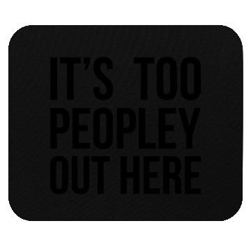 Discover It's too peopley out here Mouse Pads