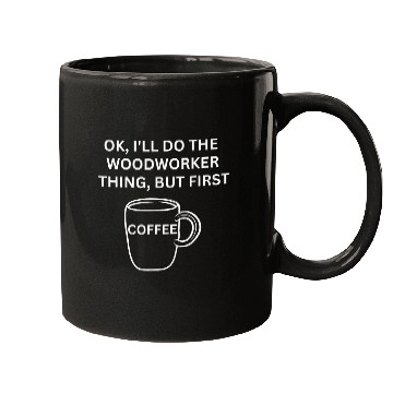 Discover Woodworker Ill do it but first coffee funny sarcastic Mugs