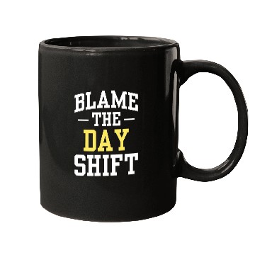 Discover Blame The Day Shift Work Colleague Worker Night Shift Job Mugs
