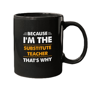 Discover Because Im The Substitute Teacher Thats Why Funny Mugs