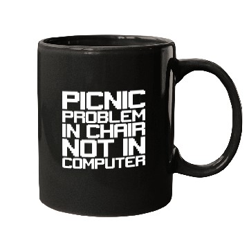 Discover Picnic Problem In Chair Not In Computer Mugs