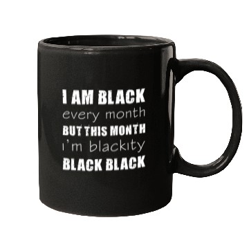 Discover I Am Black Every Month but This Month I Am Blackity Black Mugs