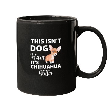 Discover Chihuahua Pet Its Not Dog Hair Its Chihuahua Glitter 1 Mugs