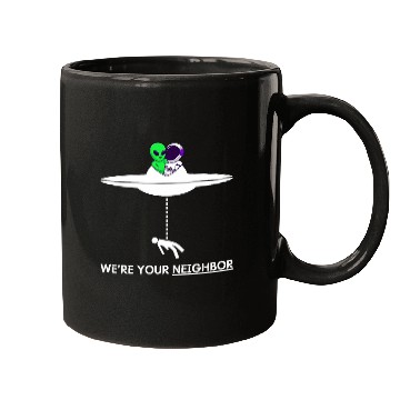 Discover Funny Were your Neighbor Alien UFO Astronaut Friend Mugs