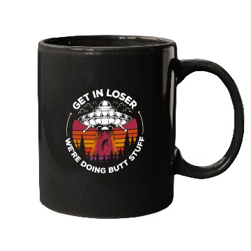 Discover Aliens UFO Abduction Get In Loser Were Doing Butt Stuff 9 Mugs