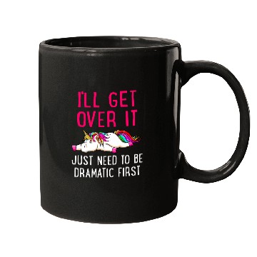 Discover Unicorn Pet Ill Get Over It Just Need to Be Dramatic Mugs
