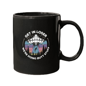Discover Aliens UFO Get In Loser Were Doing Butt Stuff UFO Alien Abduction Mugs