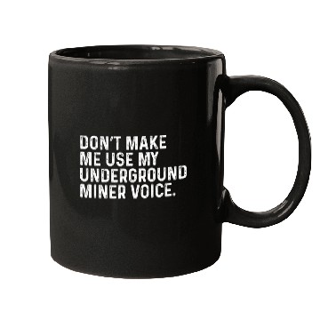 Discover Dont Make Me Use My Underground Miner Funny Mining Coworker Mugs