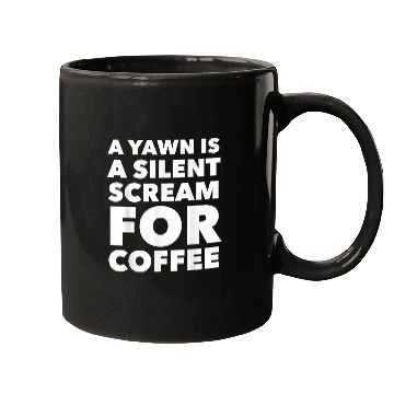 Discover Coffee Fun A Yawn Is A Silent Scream For Coffee Mugs