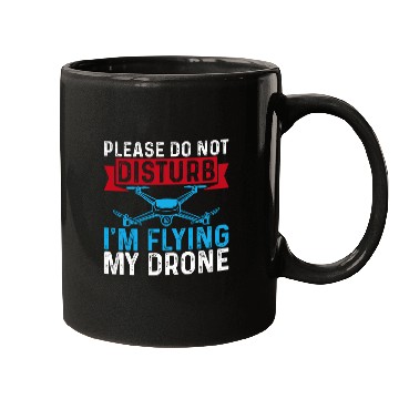 Discover Please Do Not Disturb Im Flying My Drone Funny Drone Pilot Mugs