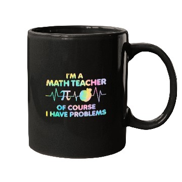 Discover Im A Math Teacher Of Course I Have Problems Math Teacher 23 Mugs