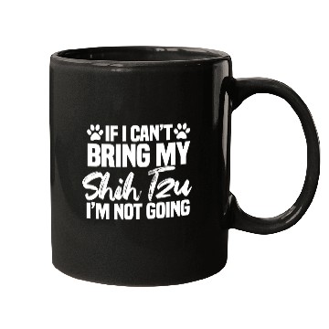 Discover If I Cant Bring My Shih Tzu Im Not Going 3 Mugs