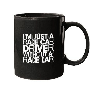 Discover Im Just A Race Car Driver Without A Race Car Mugs