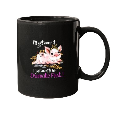 Discover Ill Get Over It I Just Need To Be Dramatic First Pig Quote Mugs