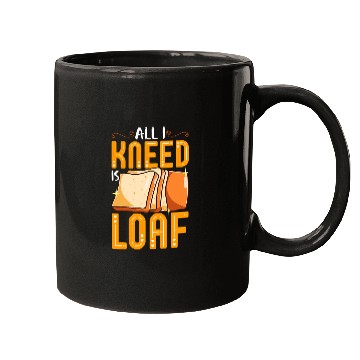 Discover Funny Bread Baking Baker All I Kneed Is Loaf Mugs