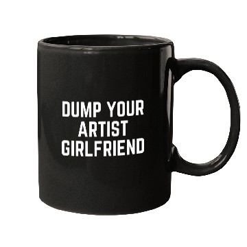 Discover Dump Your Artist Girlfriend Mugs