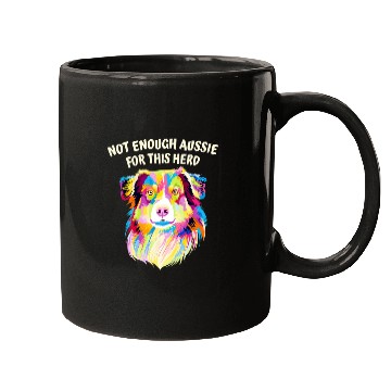 Discover Not Enough Aussie for This Herd Funny Australian Shepherd Mugs