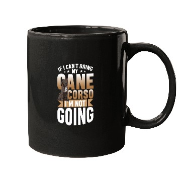Discover If I Cant Bring My Cane Corso Im not Going Mugs