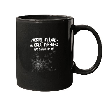Discover Sorry Im Late My Great Pyrenees Was Sitting On Me Mugs