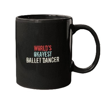 Discover Worlds okayest Ballet Dancer Ballet Dance Ballerina Dancing Mugs