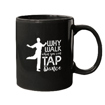 Discover Tap Dancer Why Walk When You Can Tap Dance Dancing Mugs
