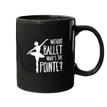Discover Without ballet whats the pointe Mugs