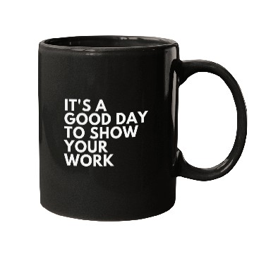 Discover Its A Good Day To Show Your Work Mugs