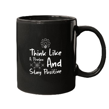 Discover Think Like A Proton And Stay Positive Physics Mugs