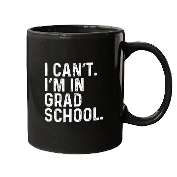Discover I Cant Im In Grad School Funny Graduate Student Mugs