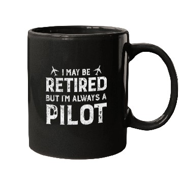 Discover Funny Pilot Retirement I May Be Retired Mugs