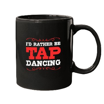 Discover Id Rather Be Dancing Funny Tap Dance Mugs