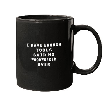 Discover I Have Enough Tools Woodworker Funny Novelty Mugs