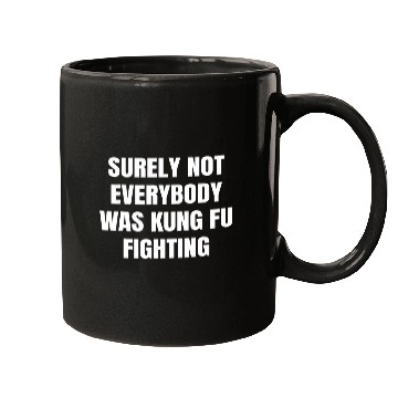 Discover Surely not everybody was Kung Fu fighting humor Mugs
