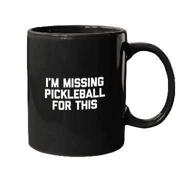 Discover Im Missing Pickleball For This Funny Saying Pickleball Mugs