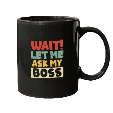 Discover Wait Let Me Ask My Boss Funny Worker Employer Gag Mugs