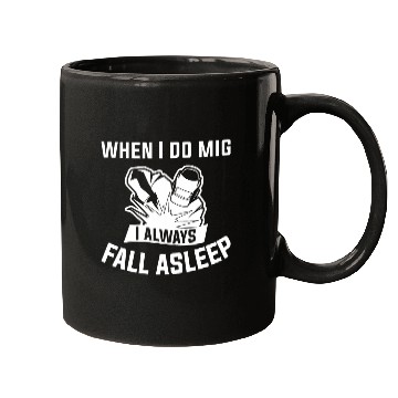 Discover When I Do Mig I Always Fall Asleep Metal Worker Welder Mugs