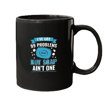 Discover I ve Got 99 Problems But Soap Ain t One Funny Soap Making Mugs
