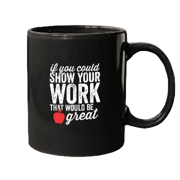 Discover Funny Math Teacher Mugs Show Your Work