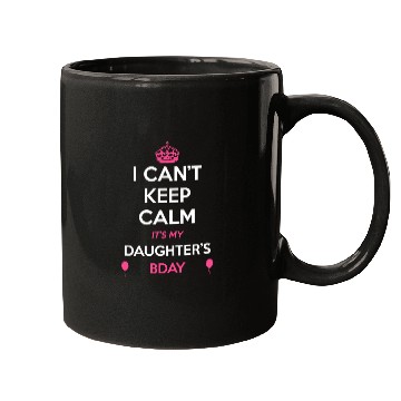 Discover I Cant Keep Calm Its My Daughters Birthday Mugs
