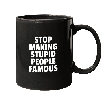 Discover Stop Making Stupid People Famous Mugs