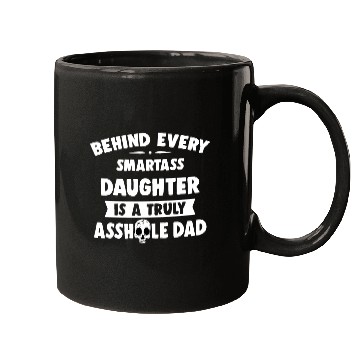 Discover Behind Every Smartass Daughter Is A Truly Asshole Mugs