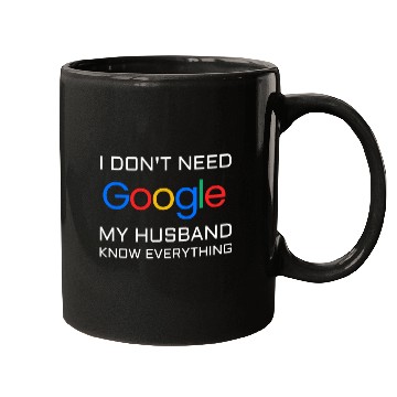 Discover I don t need google my husband know everything Mugs