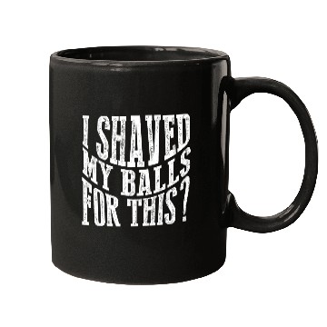 Discover I Shaved My Balls For This? Mugs
