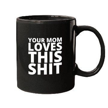 Discover Your Mom Loves This Shit Mugs