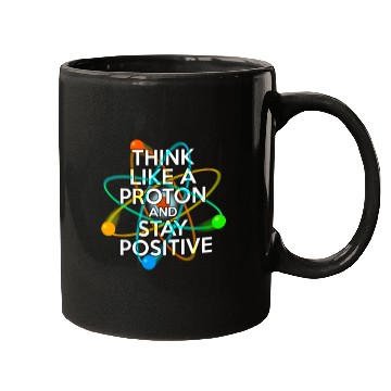 Discover THINK LIKE A PROTON AND STAY POSITIVE Fun Science Mugs
