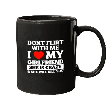Discover Don't Flirt With Me I Love My Girlfriend Mugs