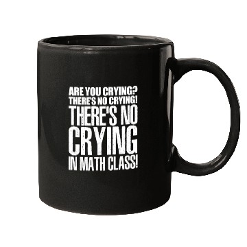 Discover Are You Crying? There's No Crying In Math Class Mugs