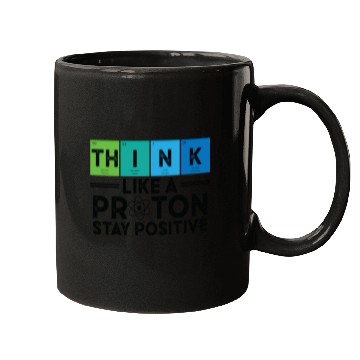 Discover Think Like A Proton And Stay Positive Science Mugs