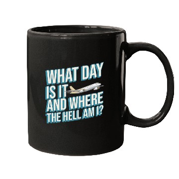 Discover Aviation What Day Is It And Where The Hell Am I Mugs